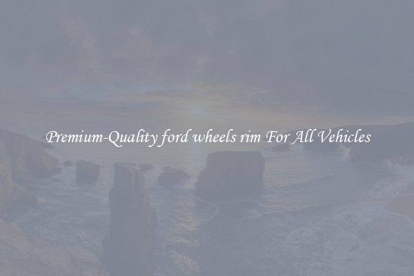 Premium-Quality ford wheels rim For All Vehicles