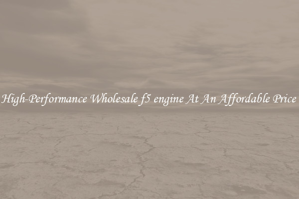 High-Performance Wholesale f5 engine At An Affordable Price 