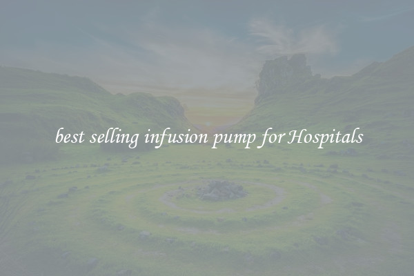 best selling infusion pump for Hospitals