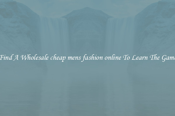 Find A Wholesale cheap mens fashion online To Learn The Game