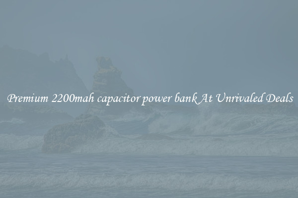 Premium 2200mah capacitor power bank At Unrivaled Deals