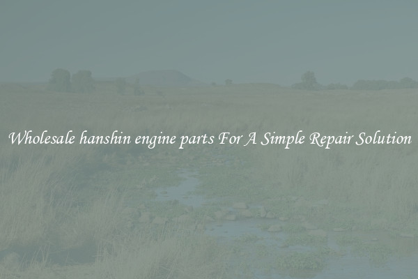 Wholesale hanshin engine parts For A Simple Repair Solution