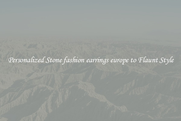 Personalized Stone fashion earrings europe to Flaunt Style