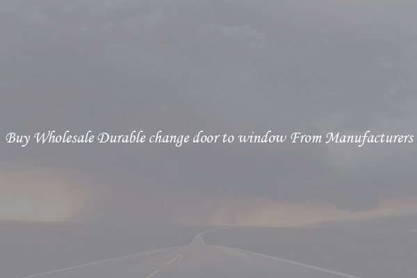 Buy Wholesale Durable change door to window From Manufacturers