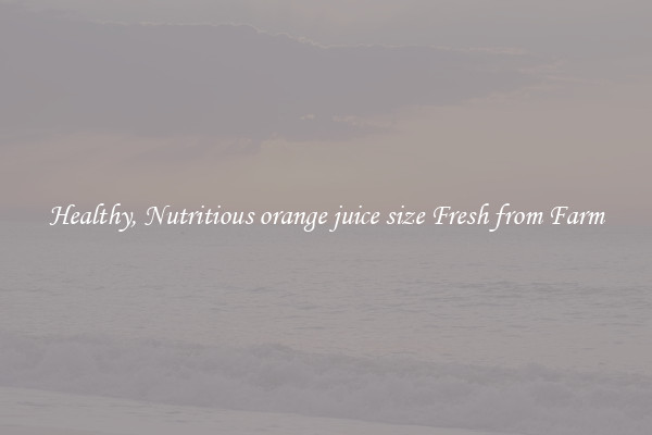 Healthy, Nutritious orange juice size Fresh from Farm