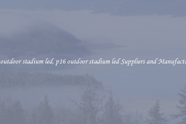 p16 outdoor stadium led, p16 outdoor stadium led Suppliers and Manufacturers