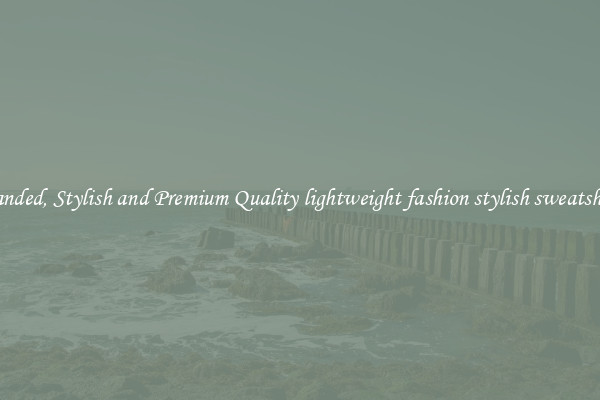 Branded, Stylish and Premium Quality lightweight fashion stylish sweatshirts