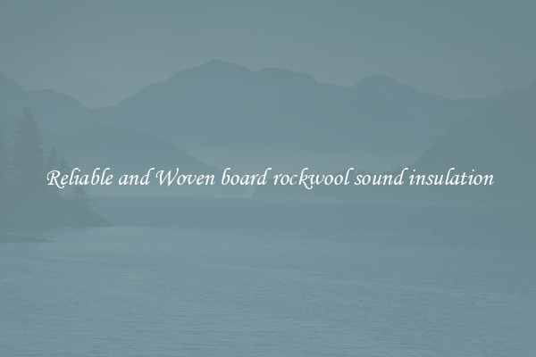 Reliable and Woven board rockwool sound insulation