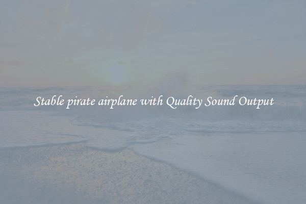 Stable pirate airplane with Quality Sound Output
