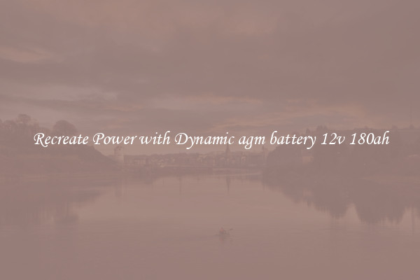 Recreate Power with Dynamic agm battery 12v 180ah