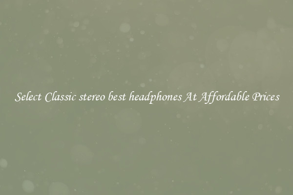 Select Classic stereo best headphones At Affordable Prices