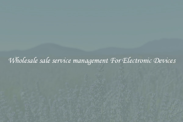Wholesale sale service management For Electronic Devices