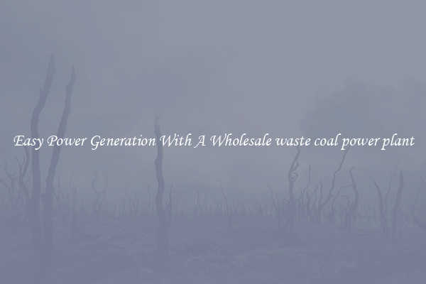 Easy Power Generation With A Wholesale waste coal power plant