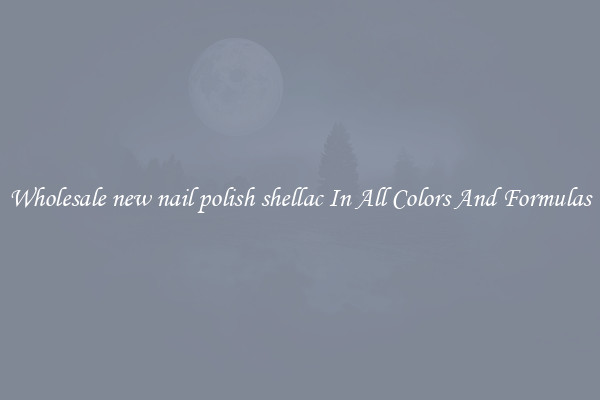 Wholesale new nail polish shellac In All Colors And Formulas