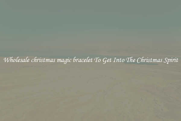 Wholesale christmas magic bracelet To Get Into The Christmas Spirit