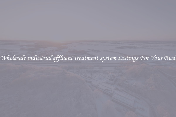 See Wholesale industrial effluent treatment system Listings For Your Business