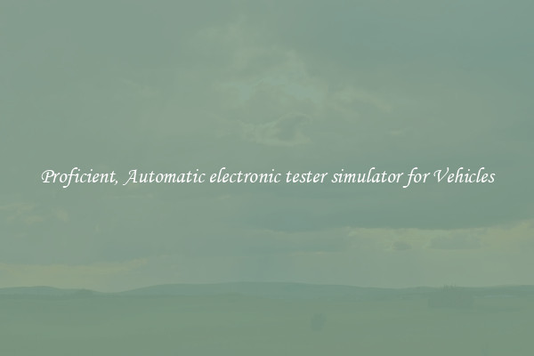 Proficient, Automatic electronic tester simulator for Vehicles