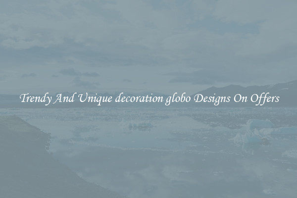 Trendy And Unique decoration globo Designs On Offers