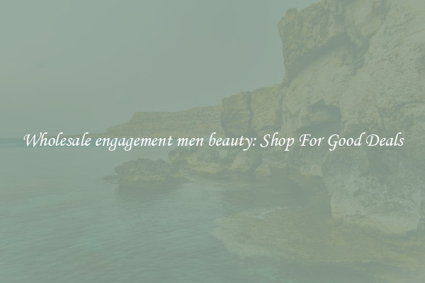 Wholesale engagement men beauty: Shop For Good Deals