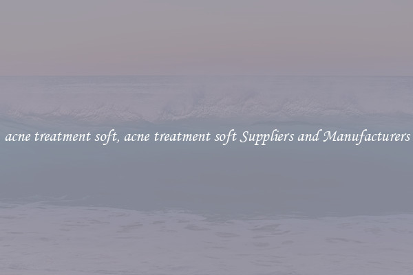 acne treatment soft, acne treatment soft Suppliers and Manufacturers