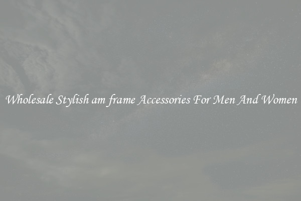 Wholesale Stylish am frame Accessories For Men And Women