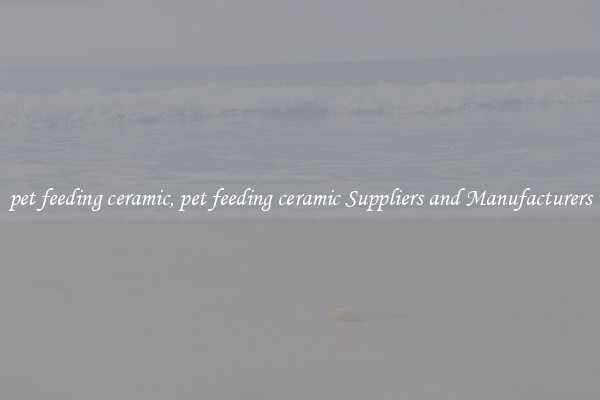 pet feeding ceramic, pet feeding ceramic Suppliers and Manufacturers