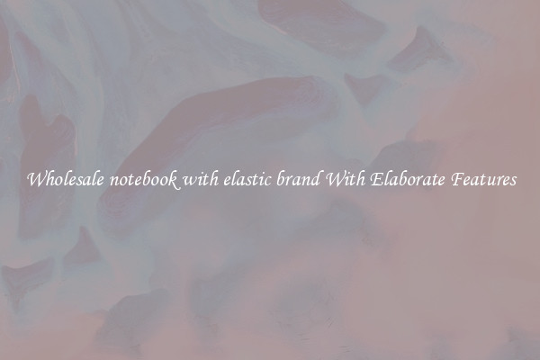 Wholesale notebook with elastic brand With Elaborate Features