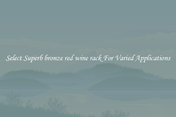 Select Superb bronze red wine rack For Varied Applications