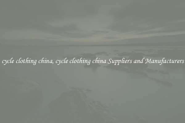 cycle clothing china, cycle clothing china Suppliers and Manufacturers