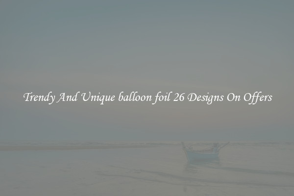 Trendy And Unique balloon foil 26 Designs On Offers