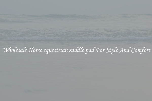 Wholesale Horse equestrian saddle pad For Style And Comfort