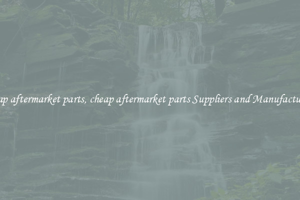 cheap aftermarket parts, cheap aftermarket parts Suppliers and Manufacturers