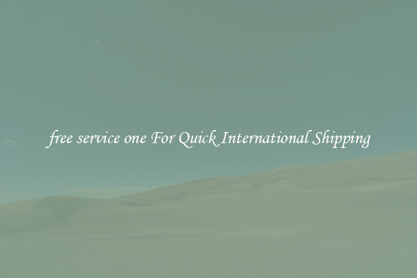 free service one For Quick International Shipping