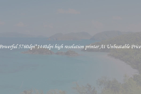 Powerful 5760dpi*1440dpi high resolution printer At Unbeatable Prices
