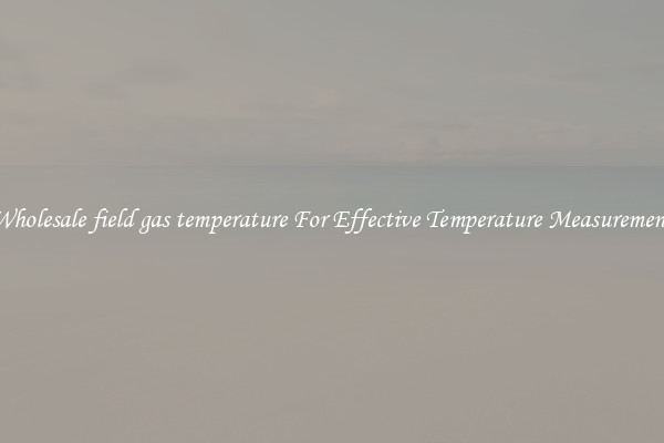 Wholesale field gas temperature For Effective Temperature Measurement