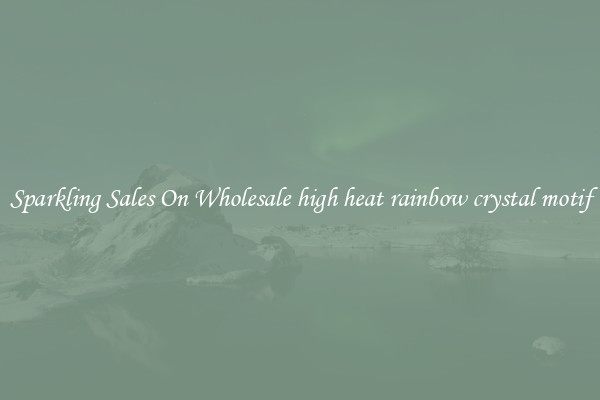 Sparkling Sales On Wholesale high heat rainbow crystal motif