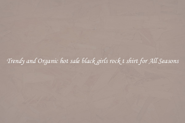Trendy and Organic hot sale black girls rock t shirt for All Seasons