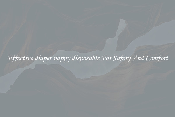 Effective diaper nappy disposable For Safety And Comfort