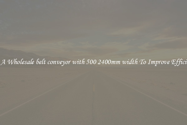Get A Wholesale belt conveyor with 500 2400mm width To Improve Efficiency