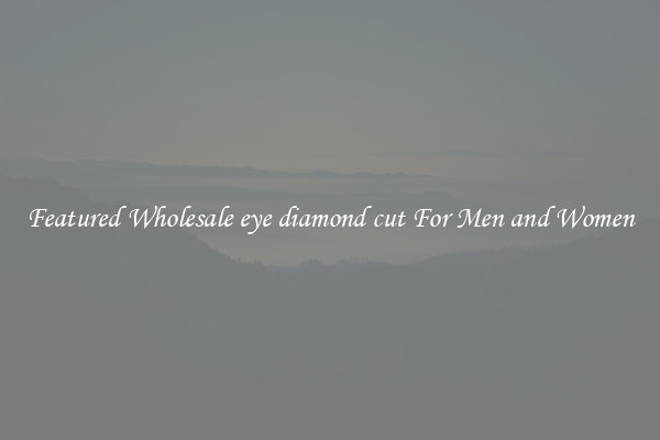 Featured Wholesale eye diamond cut For Men and Women