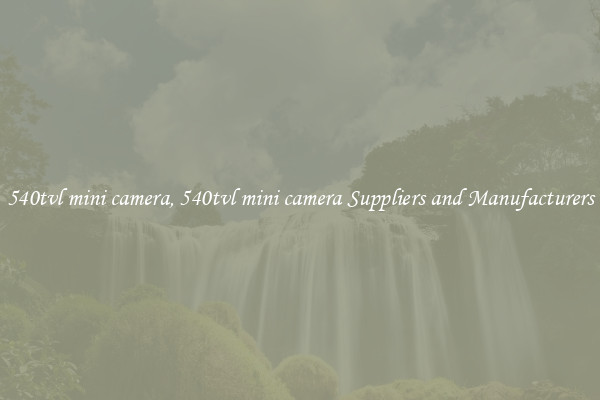 540tvl mini camera, 540tvl mini camera Suppliers and Manufacturers