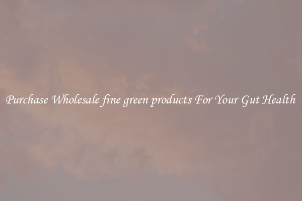 Purchase Wholesale fine green products For Your Gut Health 