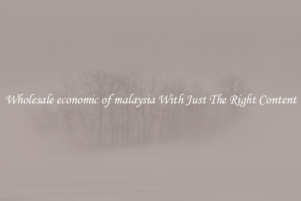 Wholesale economic of malaysia With Just The Right Content