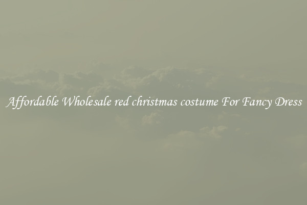 Affordable Wholesale red christmas costume For Fancy Dress