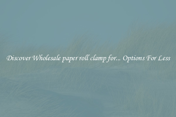 Discover Wholesale paper roll clamp for... Options For Less
