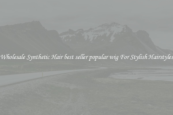 Wholesale Synthetic Hair best seller popular wig For Stylish Hairstyles