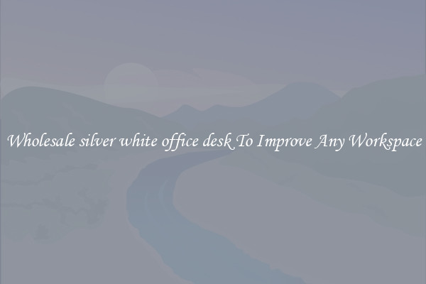Wholesale silver white office desk To Improve Any Workspace
