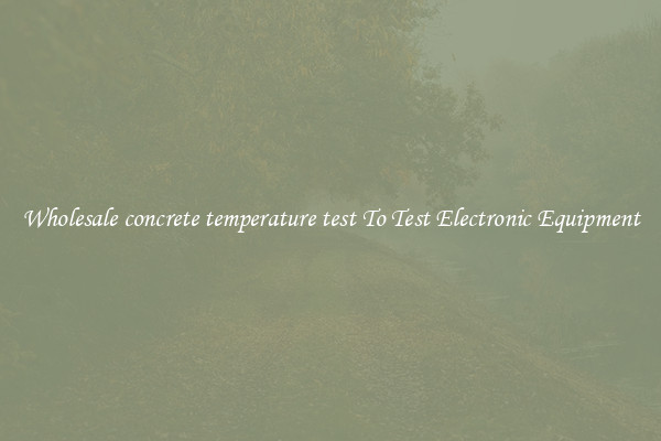 Wholesale concrete temperature test To Test Electronic Equipment