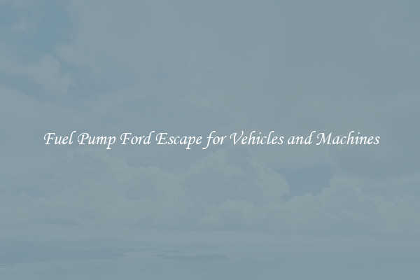 Fuel Pump Ford Escape for Vehicles and Machines