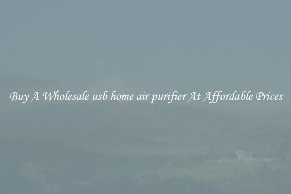 Buy A Wholesale usb home air purifier At Affordable Prices